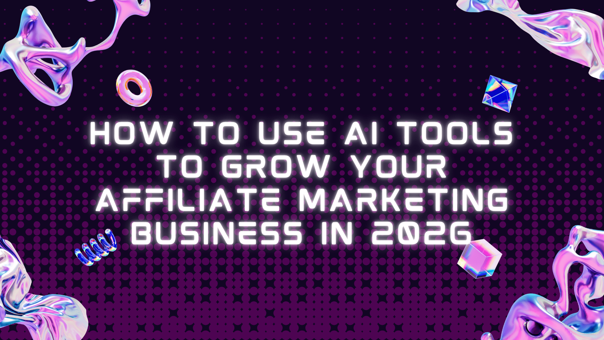 How to Use AI Tools to Grow Your Affiliate Marketing Business in 2026
